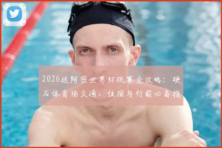 2026迈阿密世界杯观赛全攻略:硬石体育场交通、住宿与行前必备指南