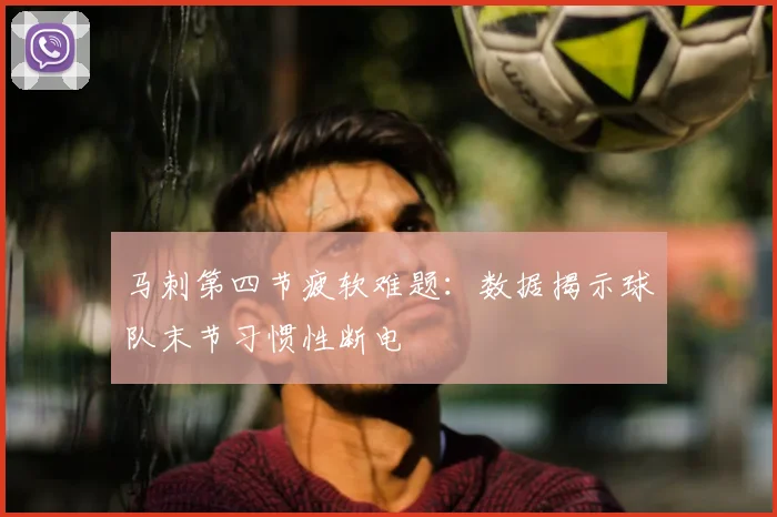 马刺第四节疲软难题：数据揭示球队末节习惯性断电