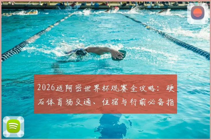 2026迈阿密世界杯观赛全攻略：硬石体育场交通、住宿与行前必备指南