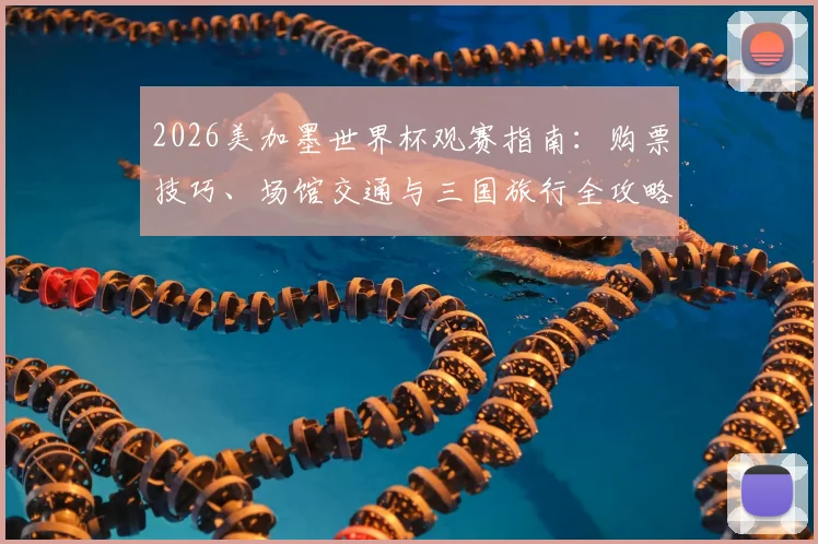 2026美加墨世界杯观赛指南:购票技巧、场馆交通与三国旅行全攻略
