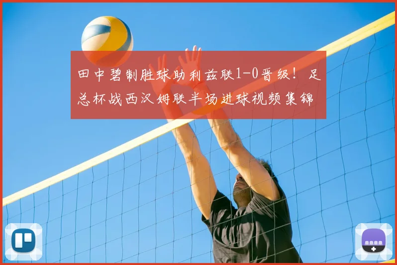 田中碧制胜球助利兹联1-0晋级!足总杯战西汉姆联半场进球视频集锦解析
